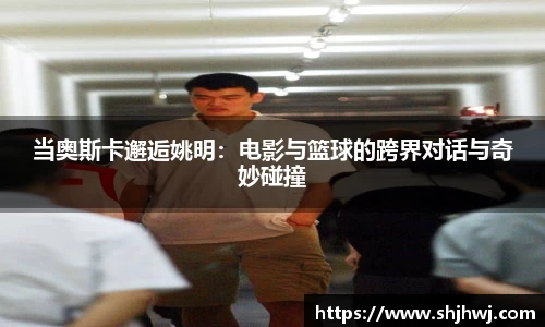 当奥斯卡邂逅姚明：电影与篮球的跨界对话与奇妙碰撞