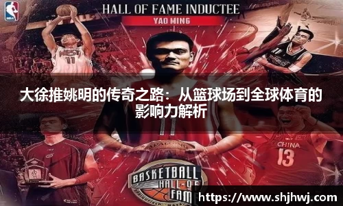 大徐推姚明的传奇之路：从篮球场到全球体育的影响力解析