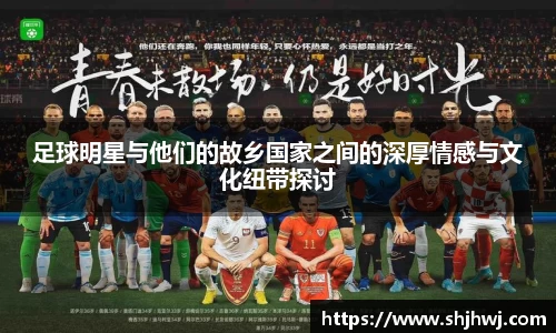 足球明星与他们的故乡国家之间的深厚情感与文化纽带探讨