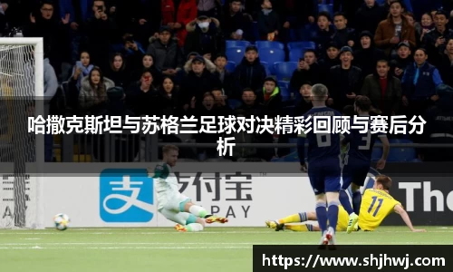 哈撒克斯坦与苏格兰足球对决精彩回顾与赛后分析