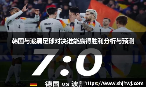 韩国与波黑足球对决谁能赢得胜利分析与预测