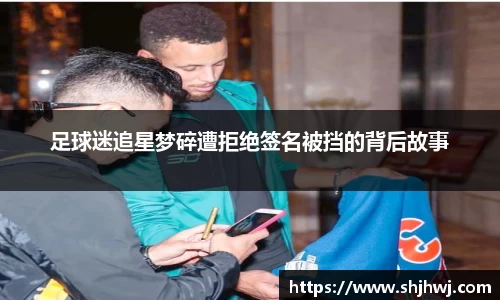足球迷追星梦碎遭拒绝签名被挡的背后故事