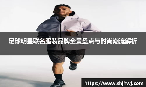 足球明星联名服装品牌全景盘点与时尚潮流解析